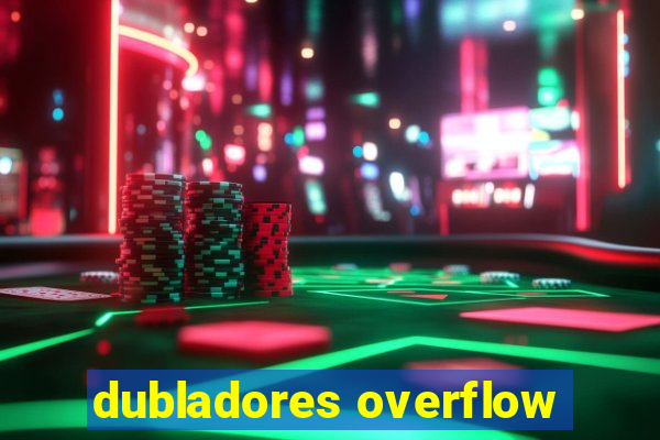 dubladores overflow